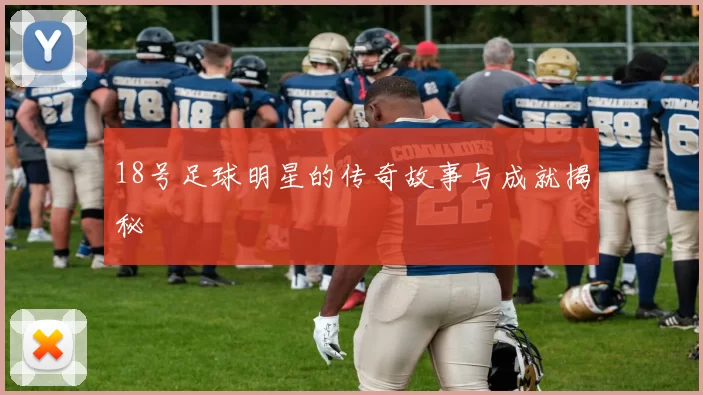 18号足球明星的传奇故事与成就揭秘