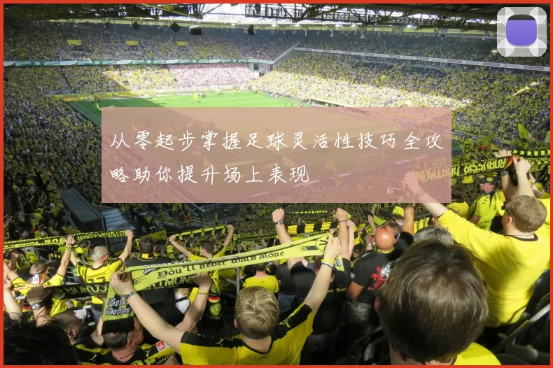 从零起步掌握足球灵活性技巧全攻略助你提升场上表现