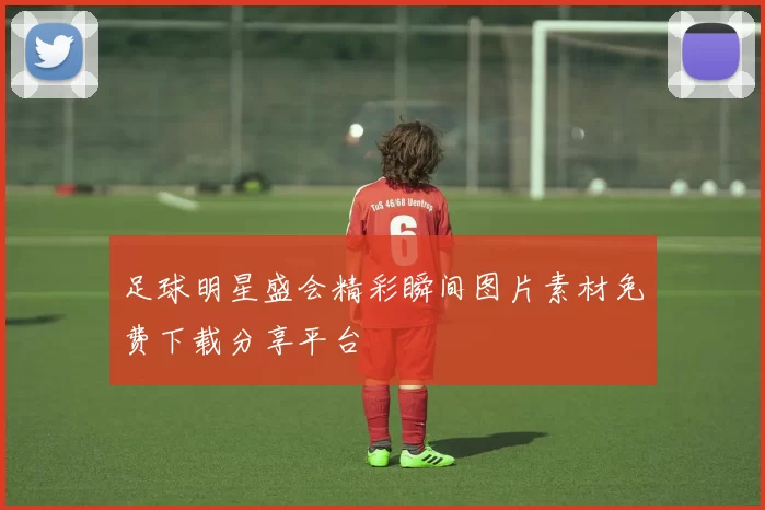 足球明星盛会精彩瞬间图片素材免费下载分享平台