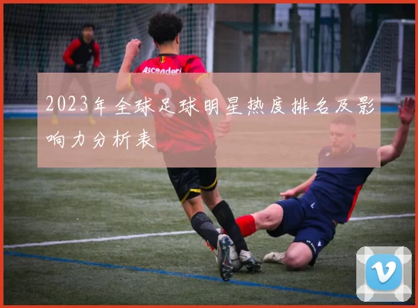 2023年全球足球明星热度排名及影响力分析表