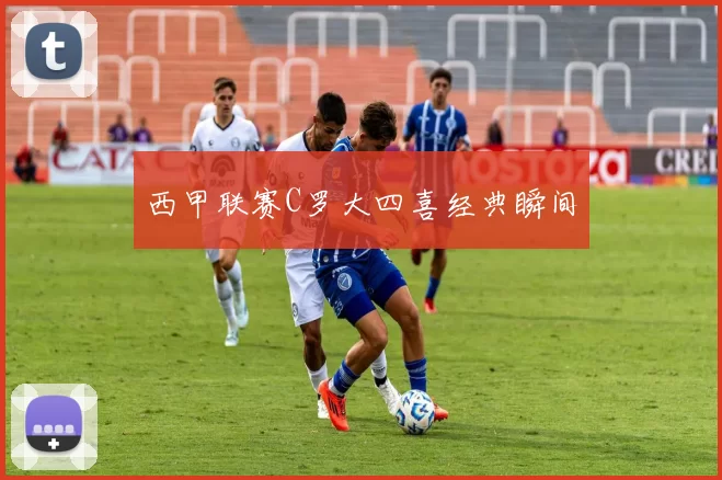 西甲联赛C罗大四喜经典瞬间
