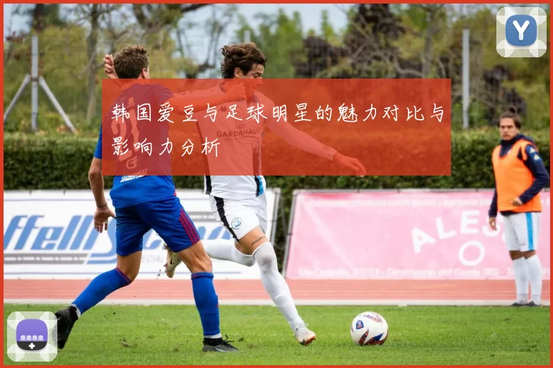 韩国爱豆与足球明星的魅力对比与影响力分析