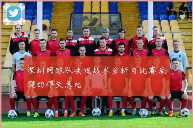 深圳网球队快攻战术分析与比赛表现的得失总结