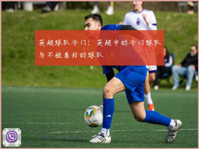 英超球队冷门：英超中的冷门球队与不被看好的球队