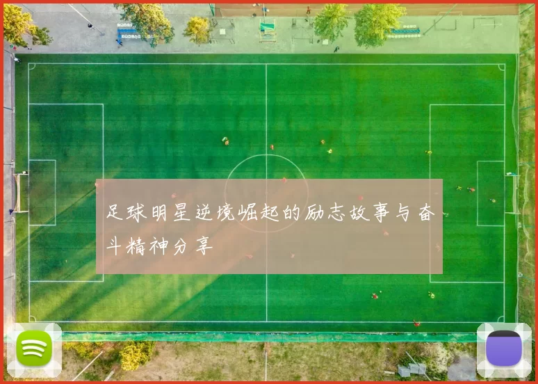 足球明星逆境崛起的励志故事与奋斗精神分享
