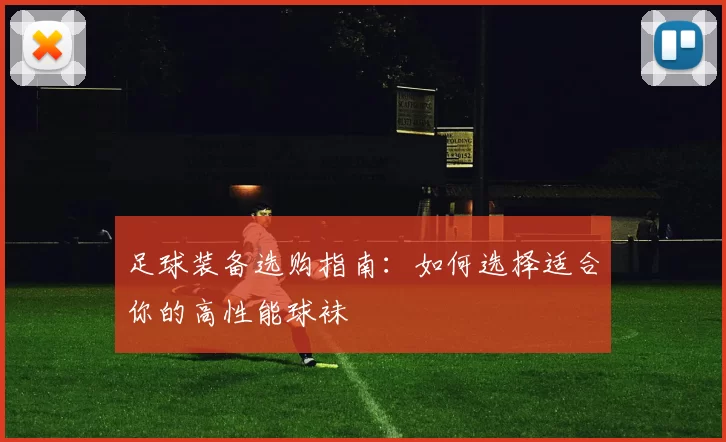 足球装备选购指南：如何选择适合你的高性能球袜
