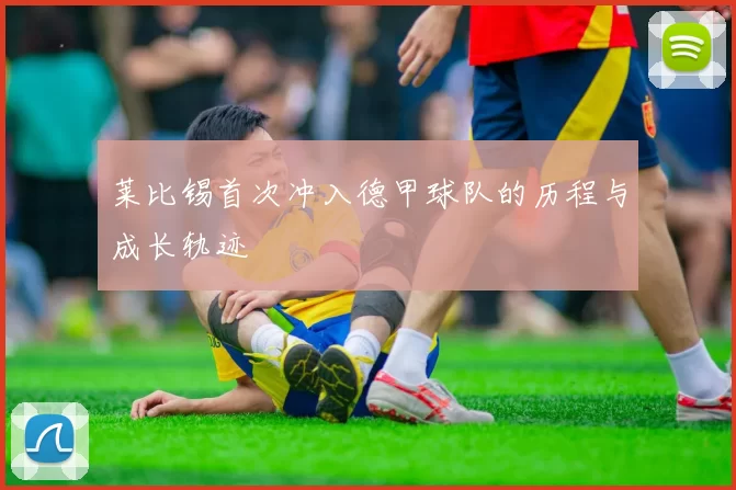 莱比锡首次冲入德甲球队的历程与成长轨迹