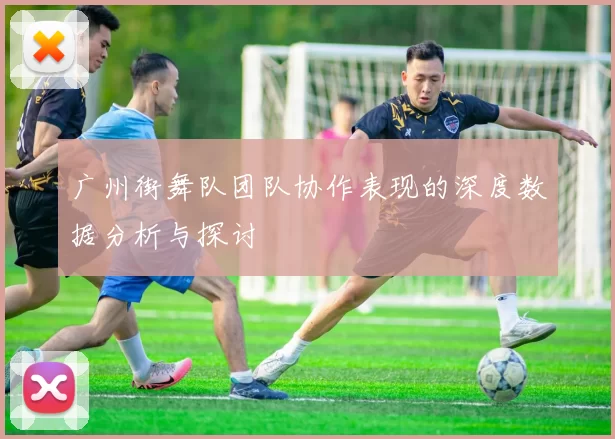 广州街舞队团队协作表现的深度数据分析与探讨