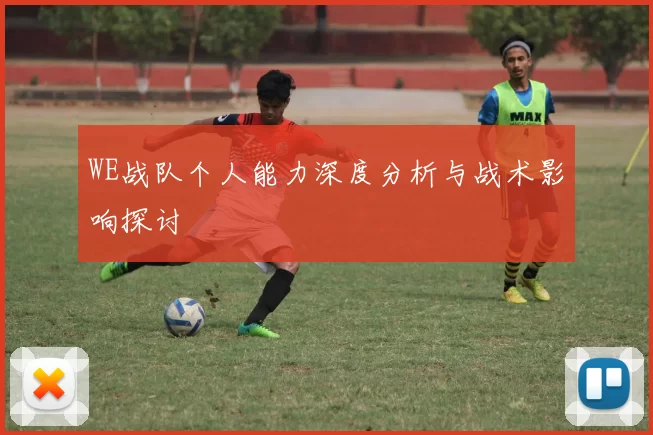 WE战队个人能力深度分析与战术影响探讨