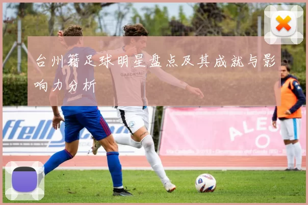 台州籍足球明星盘点及其成就与影响力分析