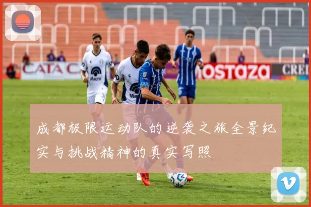 成都极限运动队的逆袭之旅全景纪实与挑战精神的真实写照