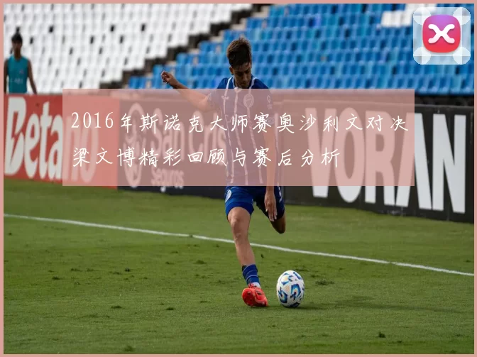 2016年斯诺克大师赛奥沙利文对决梁文博精彩回顾与赛后分析